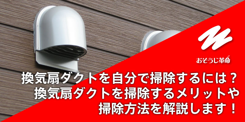 換気扇ダクトを自分で掃除するには？換気扇ダクトを掃除するメリットや掃除方法を解説します！