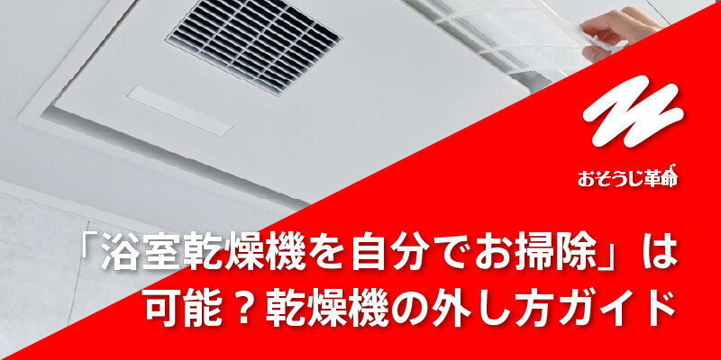 「浴室乾燥機を自分でお掃除」は可能？乾燥機の外し方ガイド