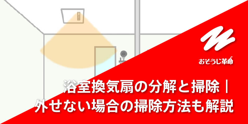 浴室換気扇の分解と掃除｜外せない場合の掃除方法も解説