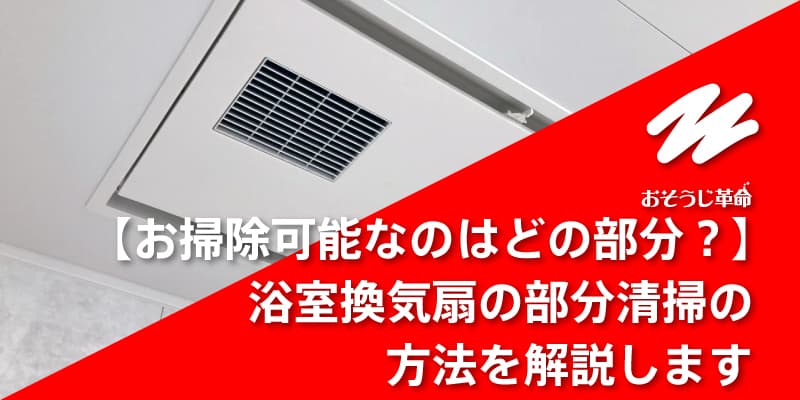 【お掃除可能なのはどの部分？】浴室換気扇の部分清掃の方法を解説します