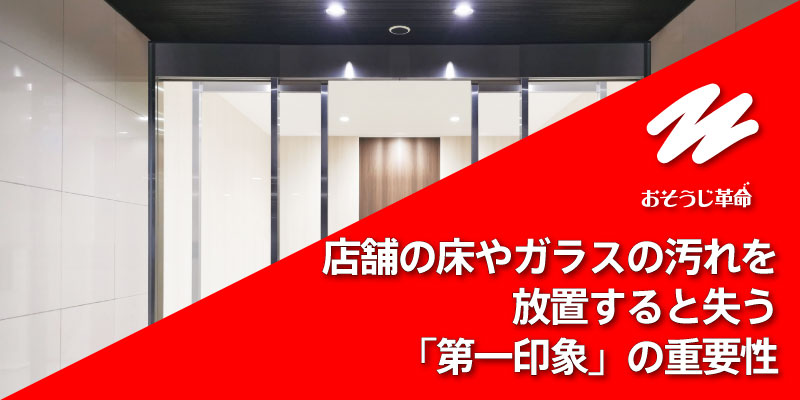 店舗の床やガラスの汚れを放置すると失う「第一印象」の重要性